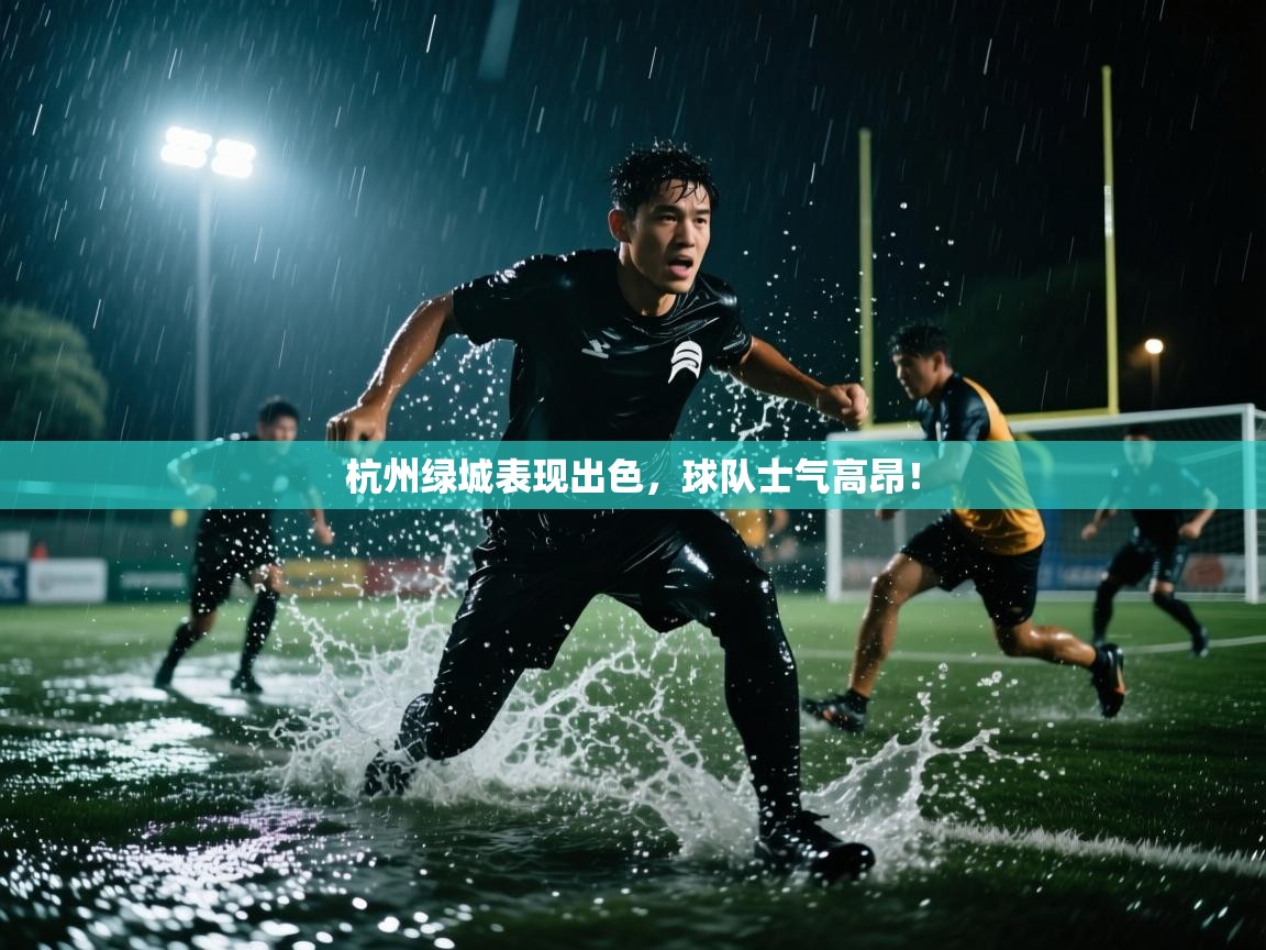 杭州绿城表现出色，球队士气高昂！